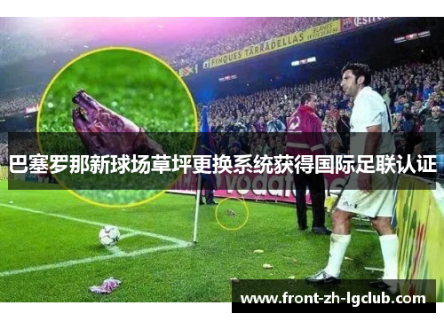 巴塞罗那新球场草坪更换系统获得国际足联认证