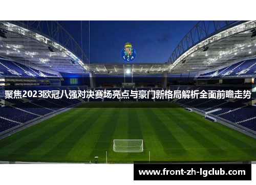 聚焦2023欧冠八强对决赛场亮点与豪门新格局解析全面前瞻走势