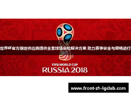 世界杯官方指定供应商提供全套球场安检解决方案 助力赛事安全与顺畅进行