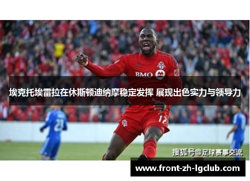 埃克托埃雷拉在休斯顿迪纳摩稳定发挥 展现出色实力与领导力