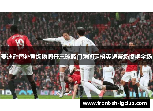 麦迪逊替补登场瞬间任意球破门瞬间定格英超赛场惊艳全场 麦迪逊替补登场瞬间任意球破门瞬间定格英超赛场惊艳全场