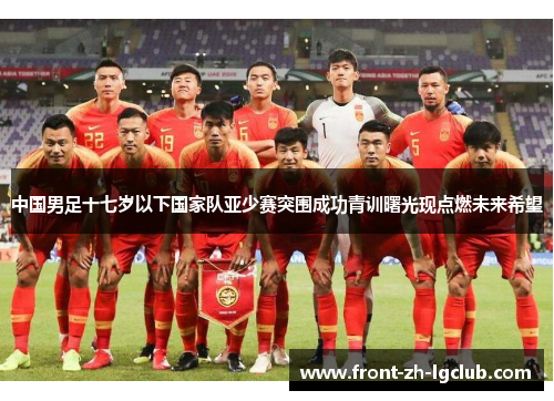 中国男足十七岁以下国家队亚少赛突围成功青训曙光现点燃未来希望