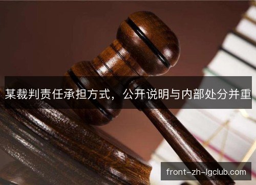 某裁判责任承担方式,公开说明与内部处分并重 某裁判责任承担方式,公开说明与内部处分并重